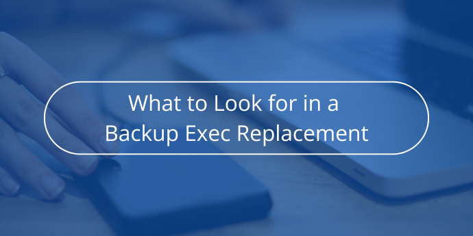 What to Look for in a Backup Exec Replacement Novabackup