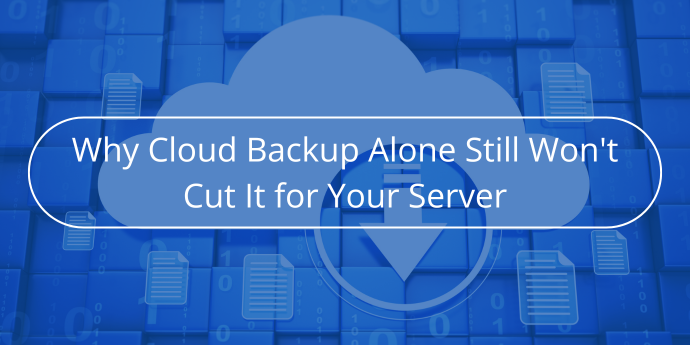 Why-Cloud-Backup-Alone-Still-Wont-Cut-It-for-Your-Server-Novabackup