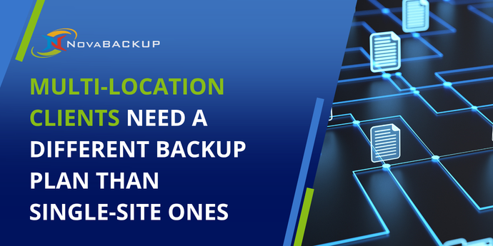 Multi-Location Clients Need a Different Backup Plan Than Single-Site Ones